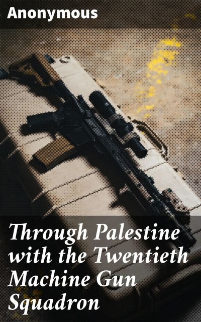 Through Palestine with the Twentieth Machine Gun Squadron