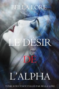 Le Désir de l’Alpha : tome 8 des 9 nouvelles par Bella Lore