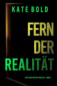 Fern der Realität (Ein Dylan First FBI-Thriller – Band 2)