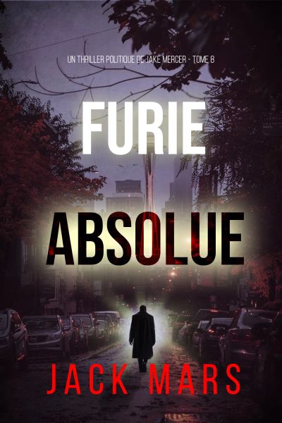 Furie absolue (Un thriller politique de Jake Mercer — Tome 8)
