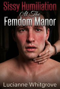 Sissy Humiliation At The Femdom Manor