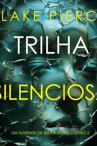 Trilha Silenciosa (Um Suspense de Sheila Stone — Livro 2)
