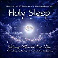 Holy Sleep - Relaxing Music for Deep Sleep: Over 11 Hours of the Most Relaxing Music for Restful Sleep, Meditation or Yoga