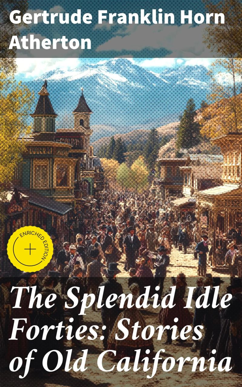 The Splendid Idle Forties: Stories of Old California