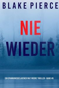 Nie Wieder (Ein spannungsgeladener May Moore Thriller - Band 6)