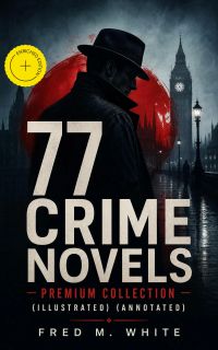 77 CRIME NOVELS – Premium Collection (Illustrated) (Annotated)