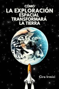 Cómo la Exploración Espacial Transformará la Tierra