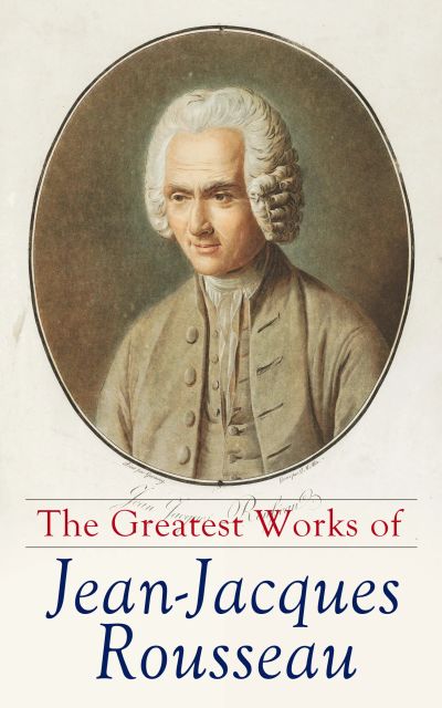 The Greatest Works of Jean-Jacques Rousseau