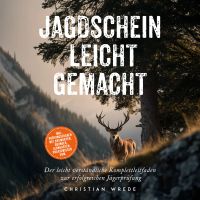 Jagdschein leicht gemacht: Der leicht verständliche Komplettleitfaden zur erfolgreichen Jägerprüfung - inkl. Prüfungsfragen mit Antworten, Übungen, Lernkarten, Praxiswissen uvm.
