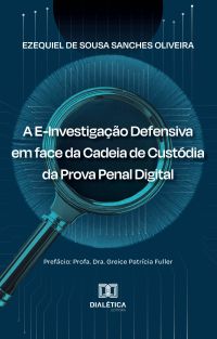 A E-Investigação Defensiva em face da Cadeia de Custódia da Prova Penal Digital