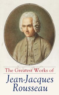 The Greatest Works of Jean-Jacques Rousseau