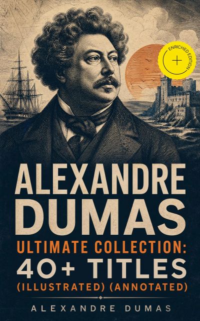 ALEXANDRE DUMAS Ultimate Collection: 40+ Titles (Illustrated) (Annotated)