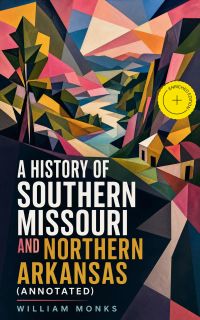 A History of Southern Missouri and Northern Arkansas (Annotated)