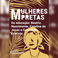 Mulheres pretas da educação  Conceição Evaristo, Beatriz Nascimento e Carolina de Jesus