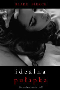 Idealna pułapka (Thriller psychologiczny o Jessie Hunt – Tom 30)