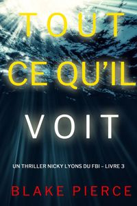 Tout ce qu’il voit (Un thriller Nicky Lyons du FBI – Livre 3)