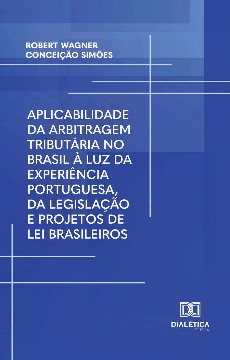 Aplicabilidade da arbitragem tributária no Brasil à luz da experiência portuguesa, da legislação e projetos de lei brasileiros