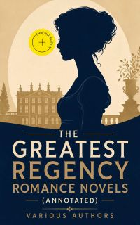 The Greatest Regency Romance Novels (Annotated)