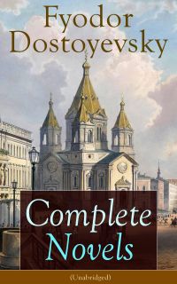 Complete Novels of Fyodor Dostoyevsky (Unabridged)