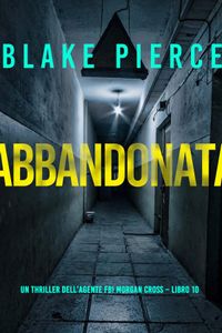Abbandonata (Un thriller dell’agente FBI Morgan Cross – Libro 10)