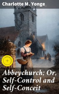 Abbeychurch; Or, Self-Control and Self-Conceit