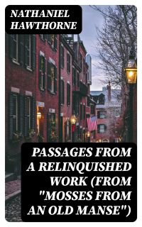 Passages from a Relinquished Work (From "Mosses from an Old Manse")