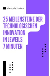 25 Meilensteine der technologischen Innovation in jeweils 7 Minuten