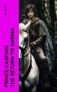 Prince Caspian. The Return to Narnia
