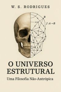 O UNIVERSO ESTRUTURAL: UMA FILOSOFIA NÃO-ANTRÓPICA 
