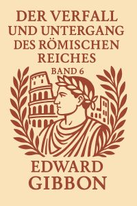 Der Verfall und Untergang des Römischen Reiches – Band 6