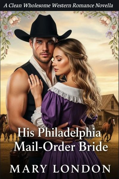 His Philadelphia Mail-Order Bride  (Scarred Rancher Foreman and Runaway Debutante)