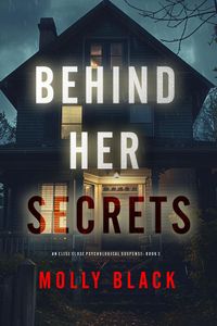 Behind Her Secrets (An Elise Close Psychological Thriller—Book Three) An utterly captivating psychological thriller with a twist ending you’ll never see coming