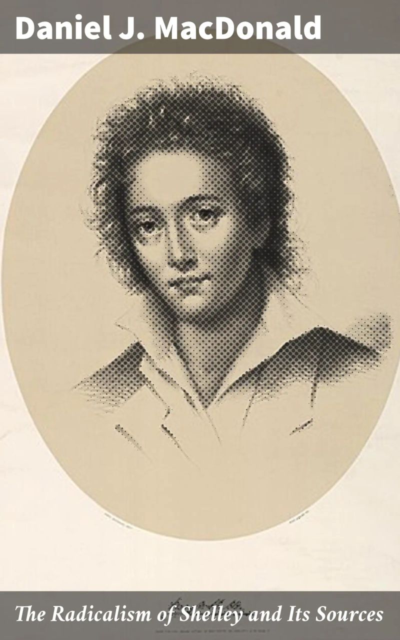 The Radicalism of Shelley and Its Sources
