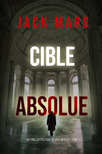 Cible absolue (Un thriller politique de Jake Mercer — Tome 7)