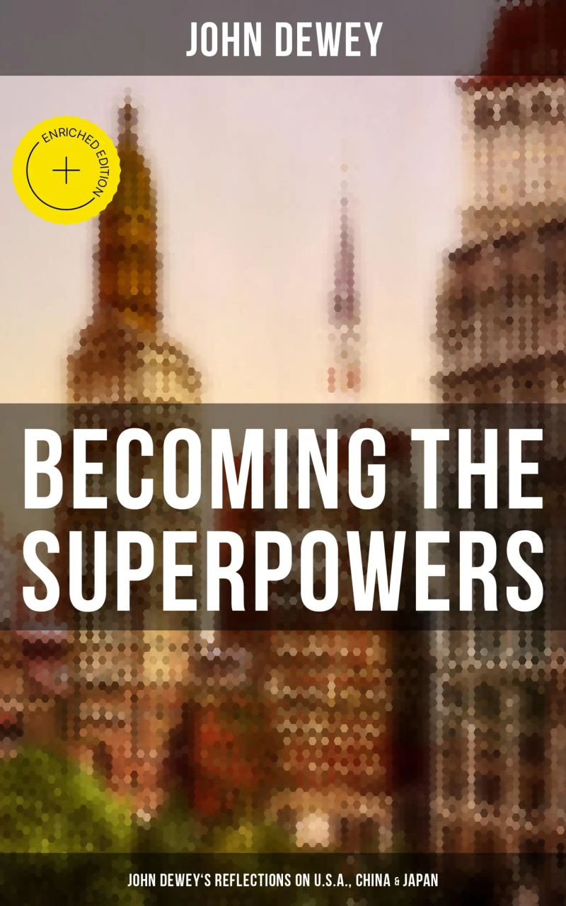 Becoming the Superpowers: John Dewey's Reflections on U.S.A., China & Japan