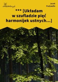 *** [Układam w szufladzie pięć harmonijek ustnych...]