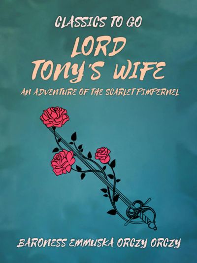 Lord Tony's Wife: An Adventure of the Scarlet Pimpernel
