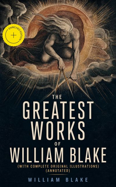 The Greatest Works of William Blake (With Complete Original Illustrations) (Annotated)