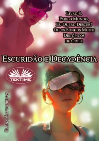 Escuridão E Decadência. Livro 8. Pare O Mundo, Quero Descer!