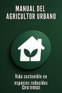 MANUAL DEL AGRICULTOR URBANO: Vida sostenible en espacios reducidos
