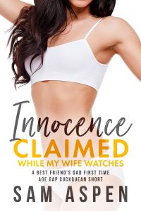 Innocence Claimed While My Wife Watches: A Best Friend's Dad First Time Age Gap Cuckquean Short