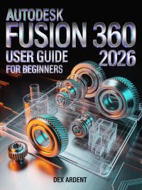 AutoDesk Fusion 360 User Guide For Beginners