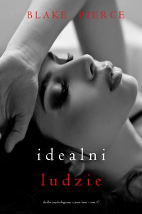 Idealni ludzie (Thriller psychologiczny o Jessie Hunt – Tom 27)