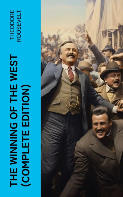 The Winning of the West (Complete Edition)