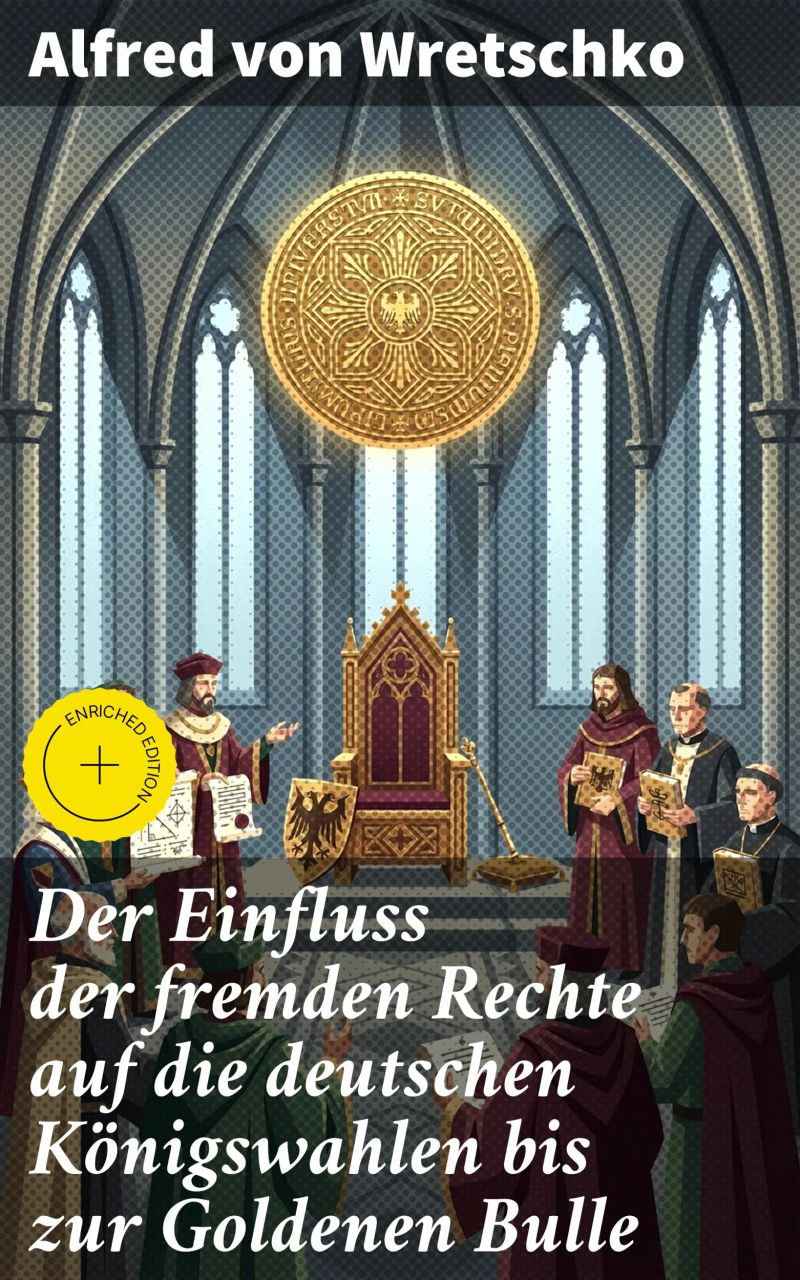 Der Einfluss der fremden Rechte auf die deutschen Königswahlen bis zur Goldenen Bulle