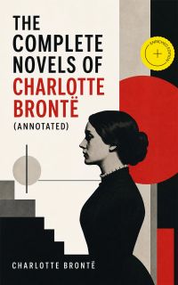 The Complete Novels of Charlotte Brontë (Annotated)
