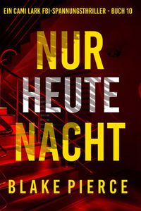 Nur heute Nacht (Ein Cami Lark FBI-Spannungsthriller - Buch 10)