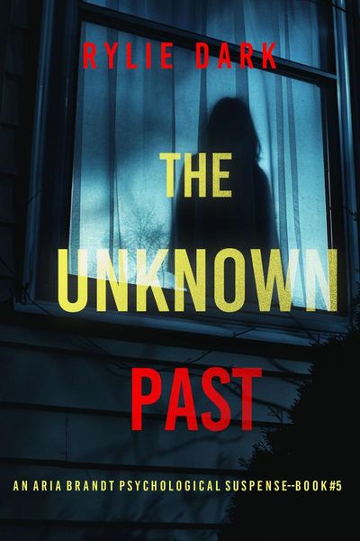 The Unknown Past (An Aria Brandt Psychological Thriller—Book Five): An unputdownable psychological thriller packed cover to cover with twists and turns