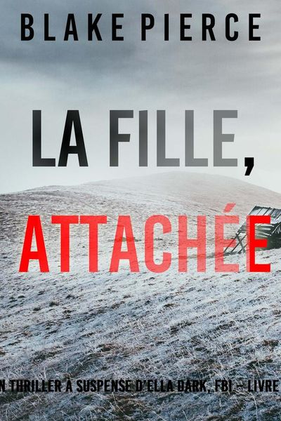 La Fille, Attachée (Un Thriller à Suspense d’Ella Dark, FBI – Livre 19)