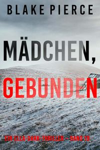 Mädchen, gebunden (Ein Ella-Dark-Thriller – Band 19)